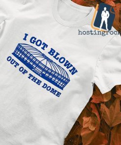 I got blown out of the dome shirt