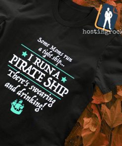 I run a pirate ship there's swearing and drinking shirt