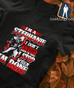 I'm a stephanie I don't stop when I'm tired I stop when I'm done T-shirt