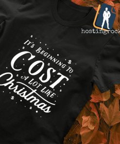 It's beginning to cost a lot like Christmas shirt