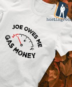 Joe Owes Me Gas Money T-shirt