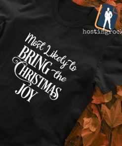 Most likely to bring the Christmas joy shirt