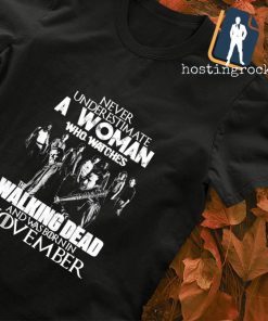 Never underestimate a woman who watches The Walking Dead and was born in november T-shirt
