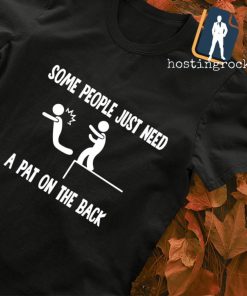 Some people just need a pat on the back T-shirt
