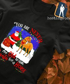 You are never too old to ask Santa for a Horse Christmas shirt