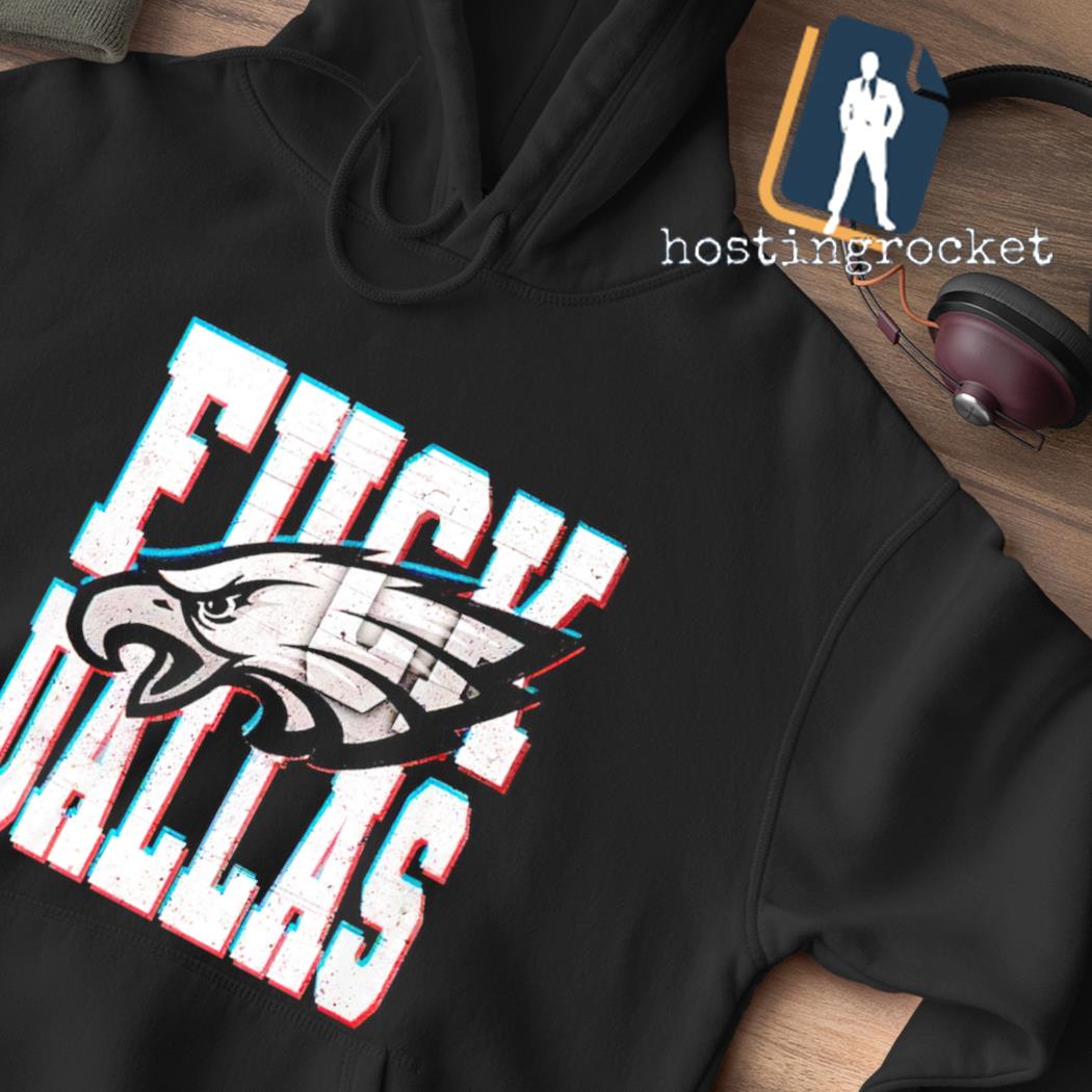 Fuck Dallas Philadelphia Eagles shirt, hoodie, sweater, long