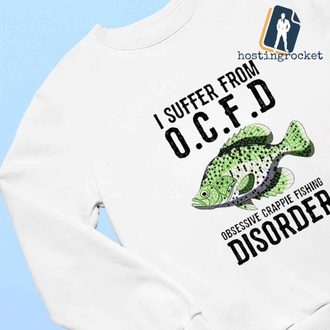 I suffer from OCD obsessive crappie fishing disorder T-shirt, hoodie,  sweater, long sleeve and tank top