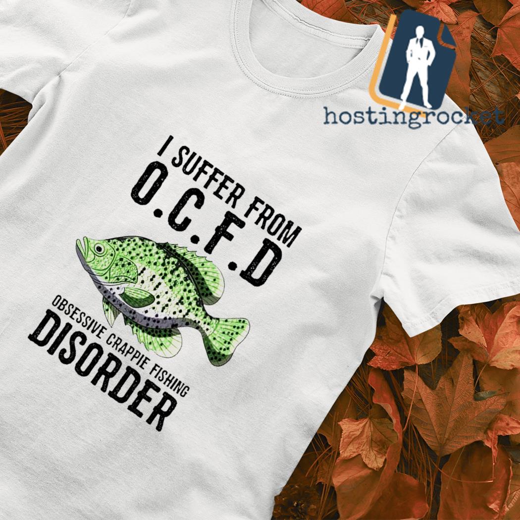 I suffer from OCFD Obsessive Crappie Fishing Disorder shirt