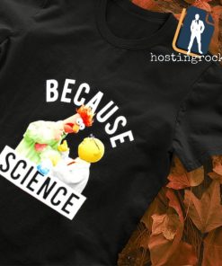 Because Science Muppets shirt