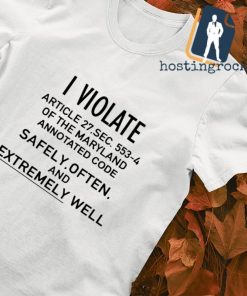 I violate article 27 safely often and Extremely well T-shirt