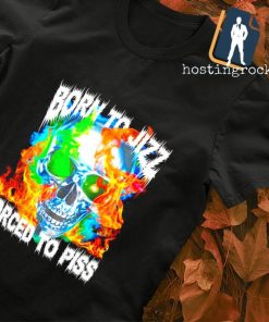 Skull Born to Jizz Forced to piss T-shirt