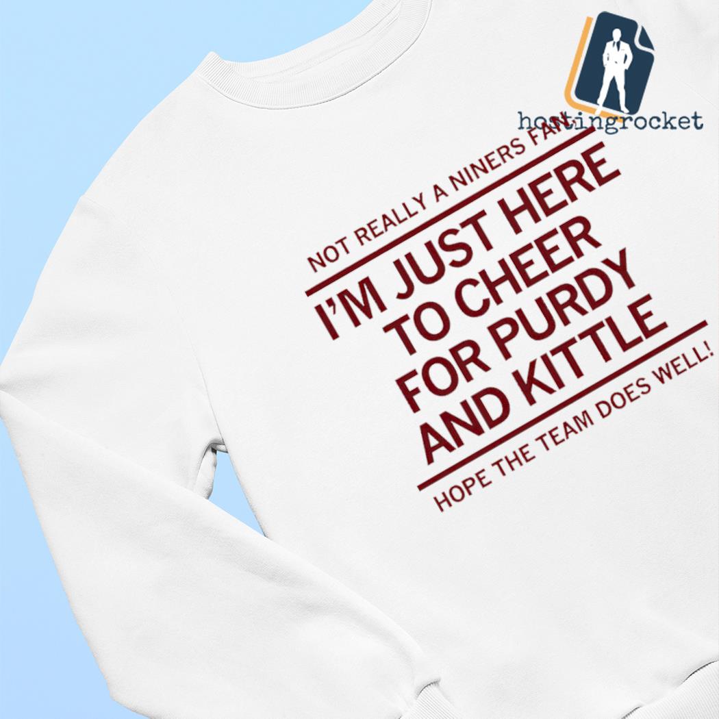 Official I'M Just Here To Cheer For Purdy And Kittle shirt, hoodie,  sweater, long sleeve and tank top