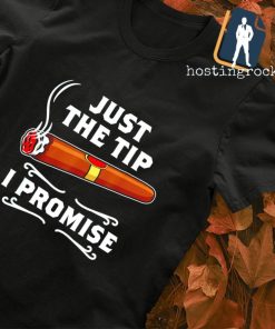 Cigar Just the tip I promise shirt