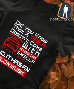 Did you know that a Tesla with a new car smell no it hasan Elon Musk shirt