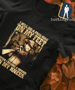 I will die a free man on my feet before I become a commie on my knees shirt