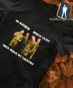 Id rather serve cunt than serve country T-shirt