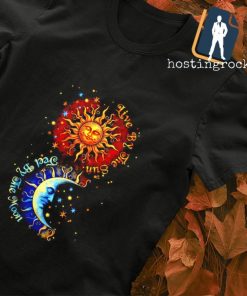 Live by the sun feel by the Moon shirt