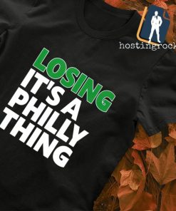 Losing it's a philly thing shirt