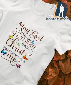 May Girl I can do all things Christ who strengthens me T-shirt