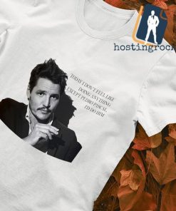 Pedro Pascal today I don't feel like doing anything shirt