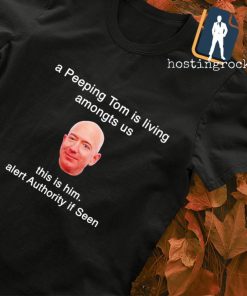 A Peeping Tom is living amongst us this him alert authority if seen shirt