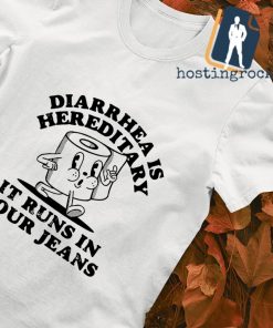 Diarrhea is Hereditary it runs in your jeans shirt