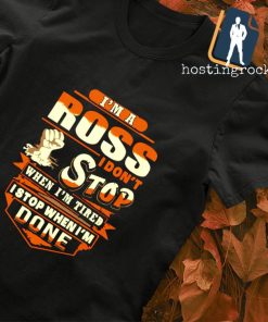 I'm a Ross I don't when I'm tired I stop when I'm done T-shirt
