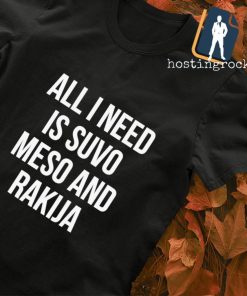 All I need is Suvo Meso and Rakija T-shirt