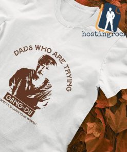 Dads who are trying Gang-Du shirt