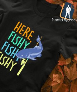 Here Fishy Fishing shirt