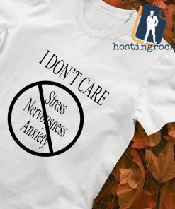 I don’t care stress nervousness anxiety T-shirt