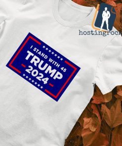 I stand with 45 TRUMP 2024 T-shirt