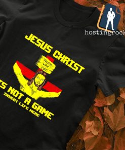 Jesus christ is not a game insert life here shirt