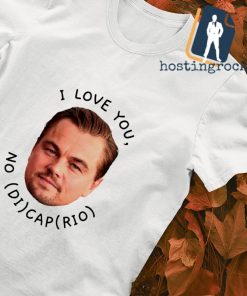 Leonardo DiCaprio I love you no DI cap rio shirt