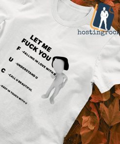 Let me fuck you falling in love with you understand you call you beautiful shirt