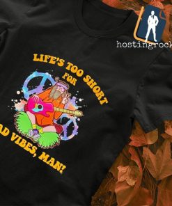 Life's too short for bad vibes man shirt