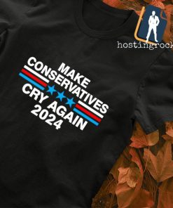 Make Conservatives Cry Again 2024 shirt