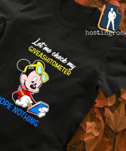 Mickey Mouse let me check my giveashitometer nope nothing shirt