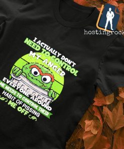 Oscar the Grouch I actually don't need to control my anger shirt