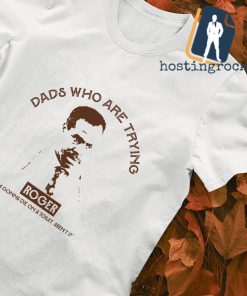 Roger Dads who are trying shirt