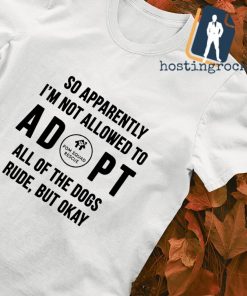 So apparently I'm not allowed to Adopt shirt