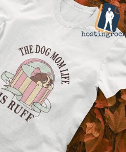 The dog Mom life is ruff T-shirt