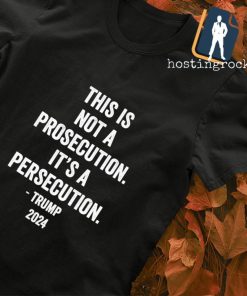 This is not a Prosecution it's a Persecution Trump 2024 T-shirt
