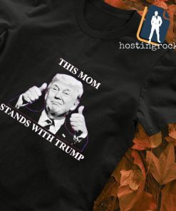 This Mom Stands With Trump T-shirt