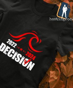 Trump 2022 2024 Decision shirt