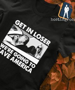 Trump get in loser we're going to save America T-shirt