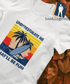 Underestimate me that'll be fun vintage shirt