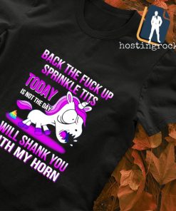 Unicorn back the fuck up sprinkle tits today is not the day shirt