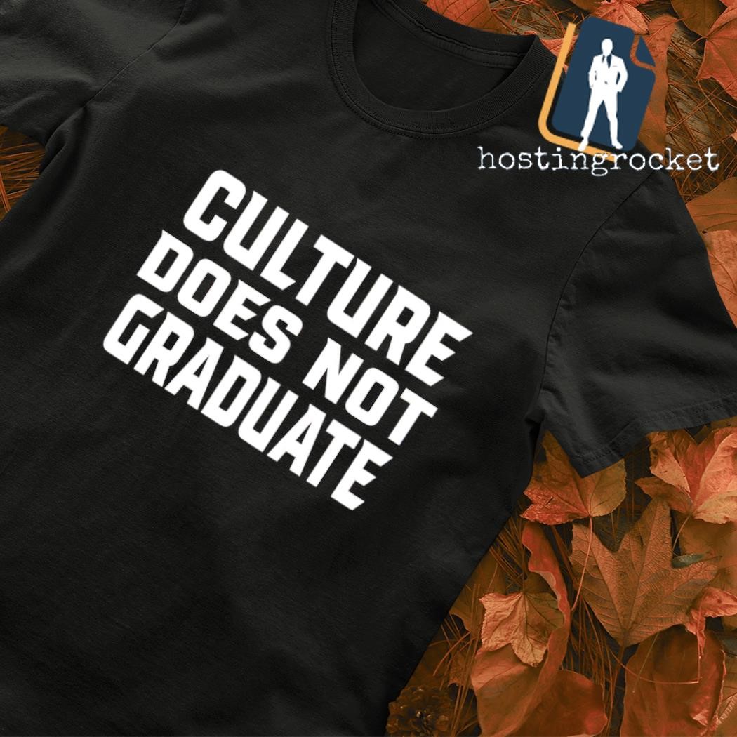 Culture does not graduate T-shirt