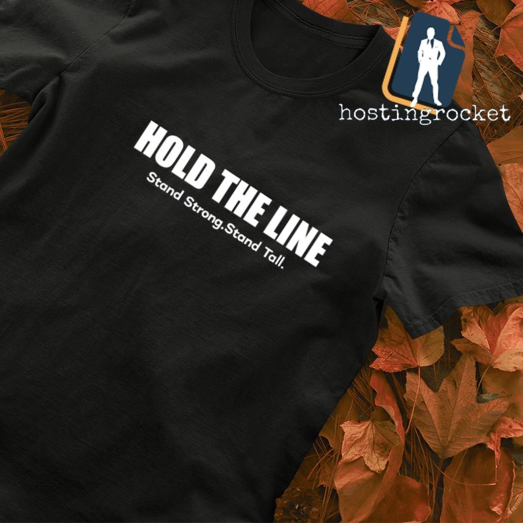 Hold the line stand strong stand tall T-shirt